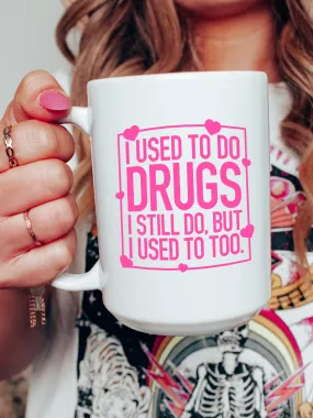 I Used To Do Dr--s. I Still do, But I Used To Too. Mug