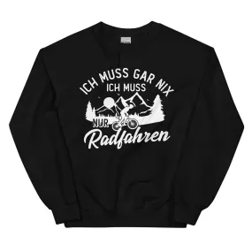 Ich muss gar nix, ich muss nur radfahren - Sweatshirt (Unisex)